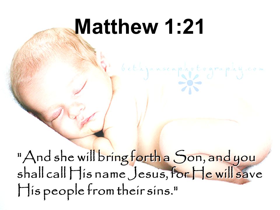 Matthew 1:21 And she will bring forth a Son, and you shall call His name Jesus, for He will save His people from their sins.