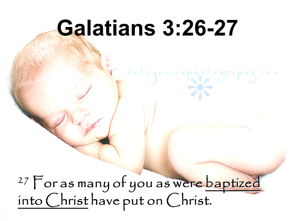 Galatians 3: For as many of you as were baptized into Christ have put on Christ.