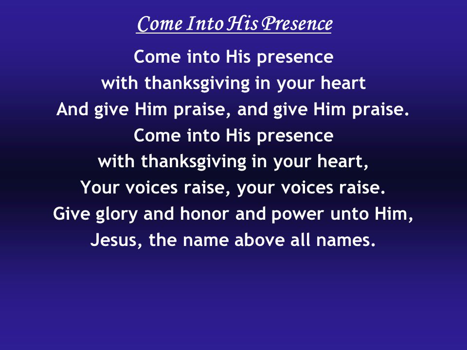 Come Into His Presence Come into His presence