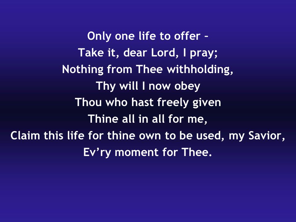 Take it, dear Lord, I pray; Nothing from Thee withholding,