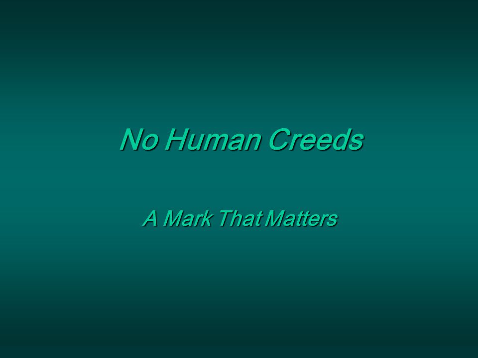 No Human Creeds A Mark That Matters
