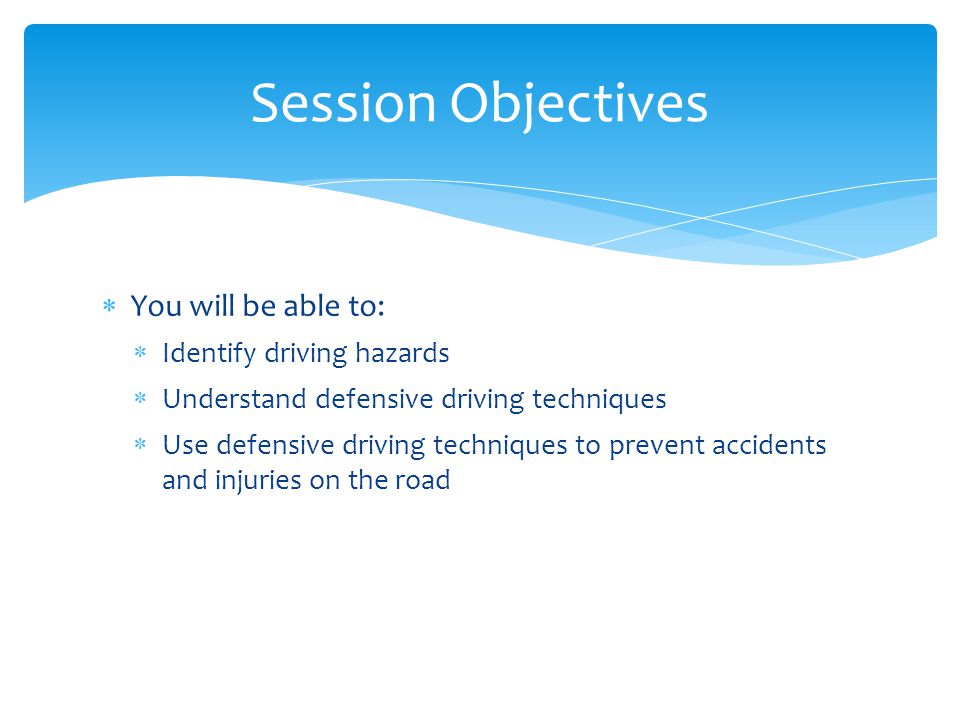 Session Objectives You will be able to: Identify driving hazards