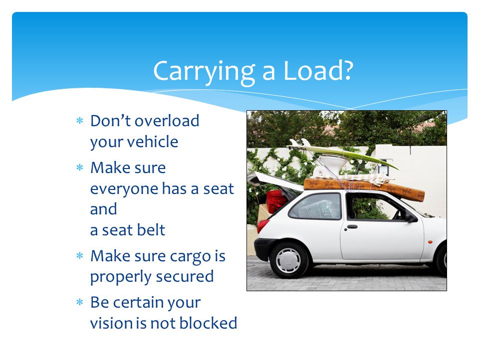 Carrying a Load Don’t overload your vehicle