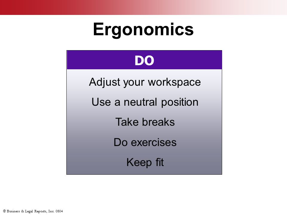 Ergonomics DO Adjust your workspace Use a neutral position Take breaks