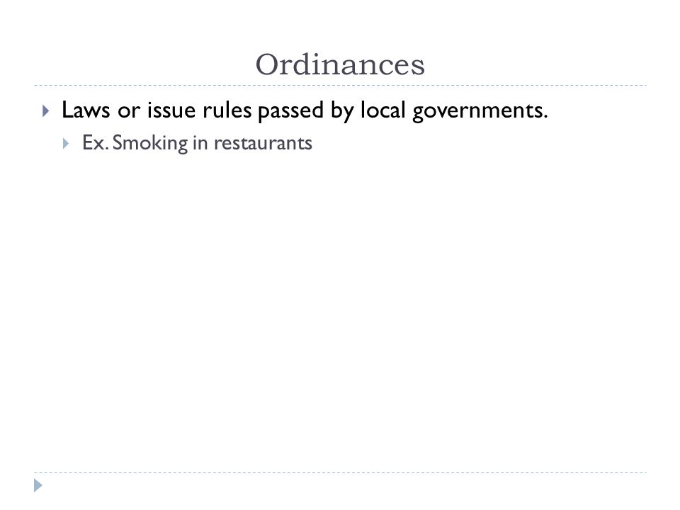 Ordinances Laws or issue rules passed by local governments.