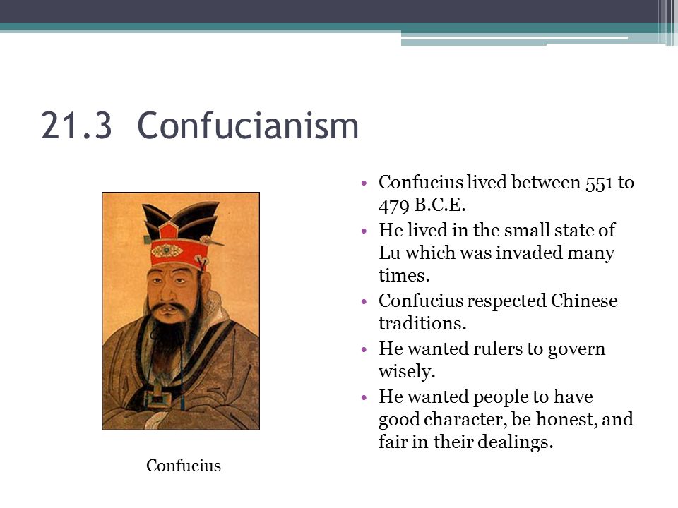 21.3 Confucianism Confucius lived between 551 to 479 B.C.E.