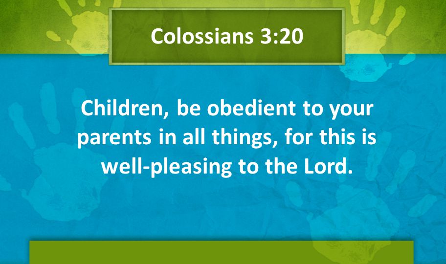 Colossians 3:20 Children, be obedient to your parents in all things, for this is well-pleasing to the Lord.