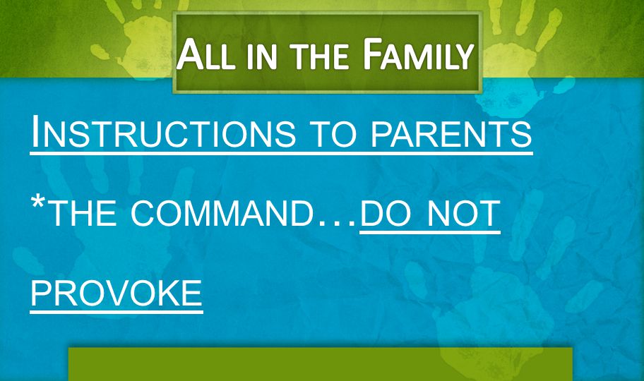 All in the Family Instructions to parents *the command…do not provoke