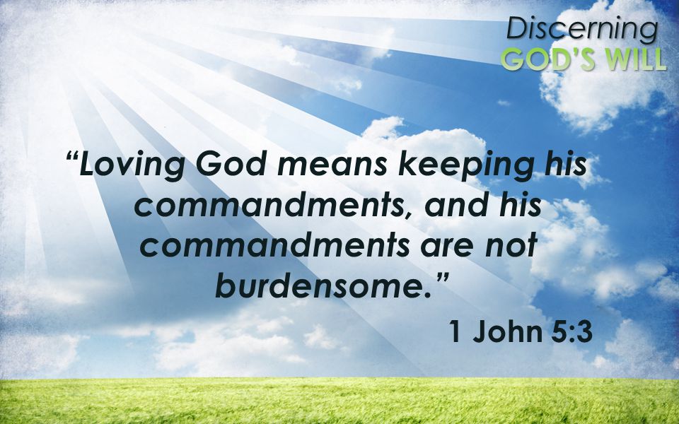 Loving God means keeping his commandments, and his commandments are not burdensome.