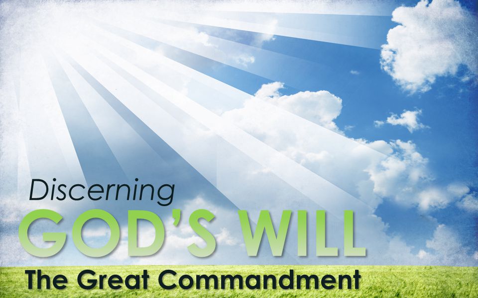 Discerning GOD’S WILL The Great Commandment