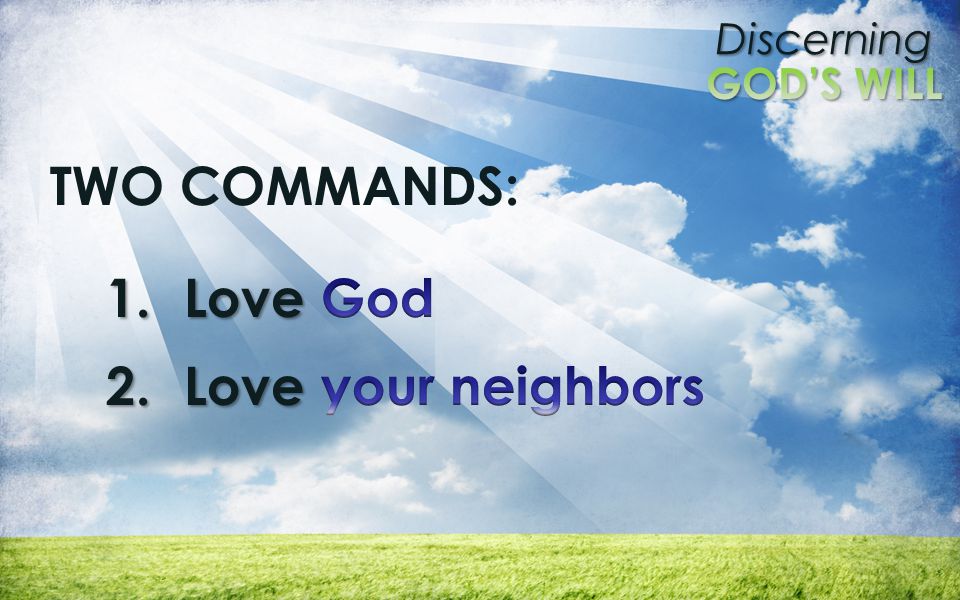 TWO COMMANDS: Love God Love your neighbors