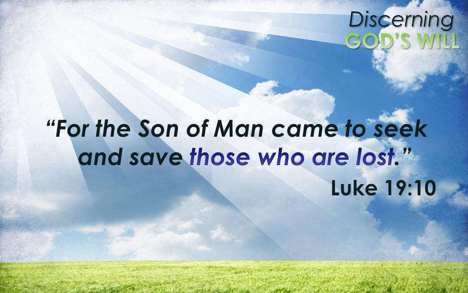 For the Son of Man came to seek and save those who are lost.