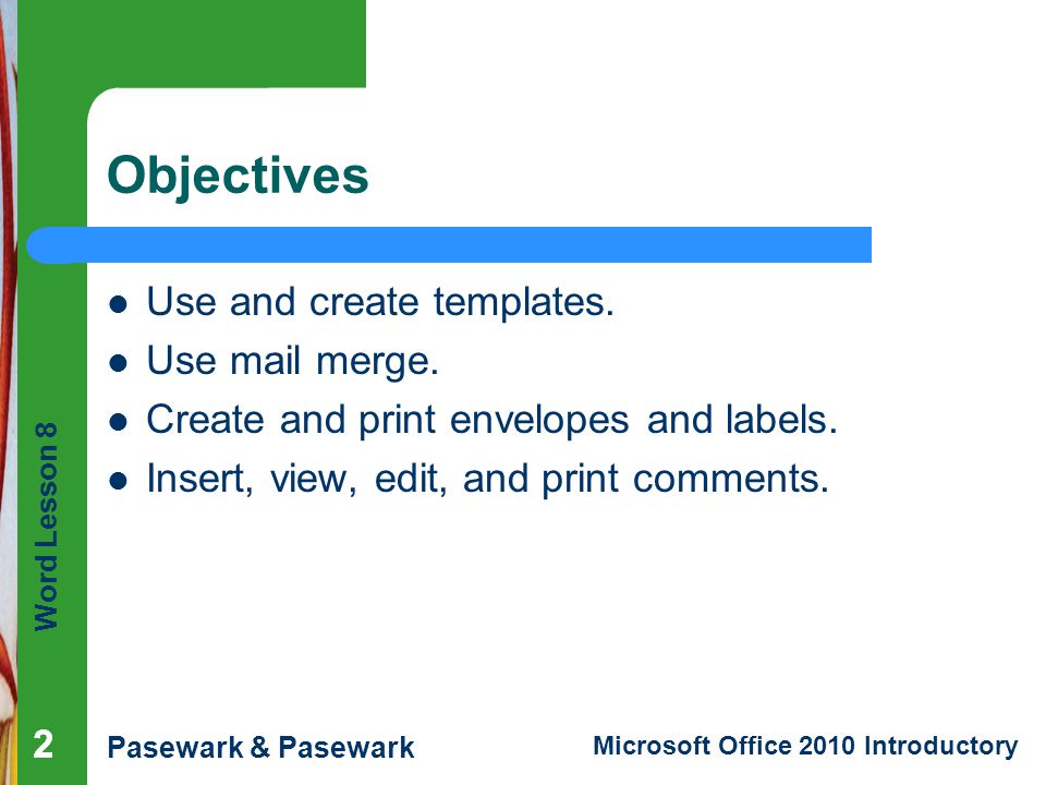 Objectives Use and create templates. Use mail merge.