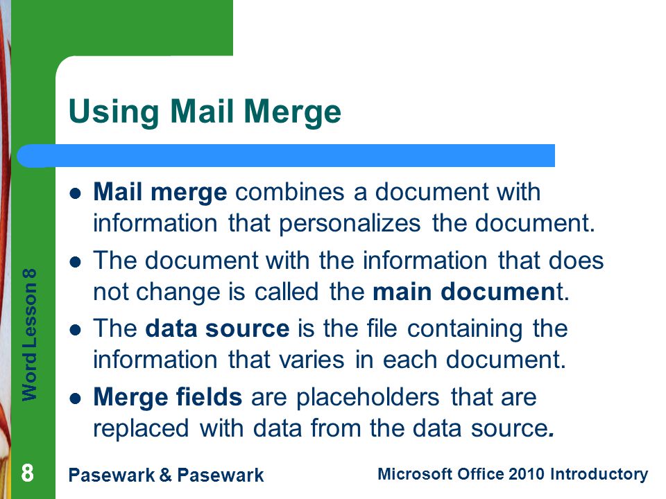 Using Mail Merge Mail merge combines a document with information that personalizes the document.