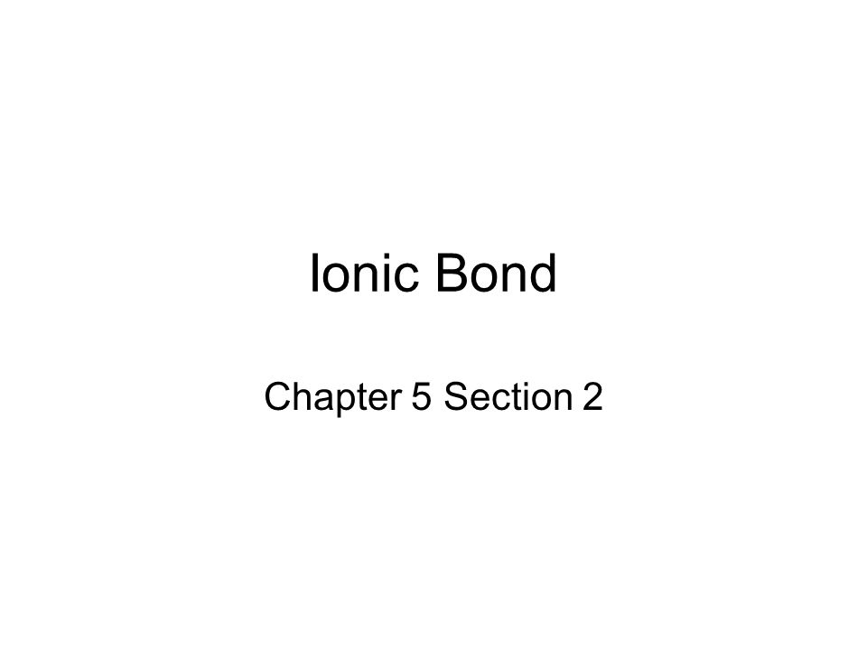 Ionic Bond Chapter 5 Section 2
