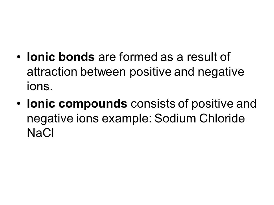 Ionic bonds are formed as a result of attraction between positive and negative ions.