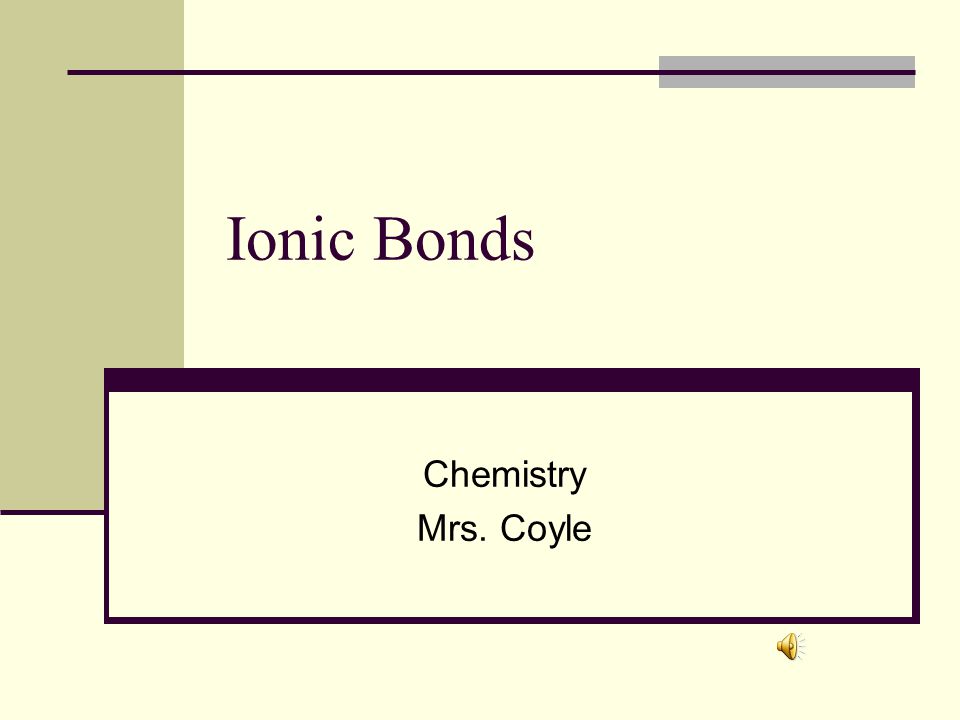 Ionic Bonds Chemistry Mrs. Coyle