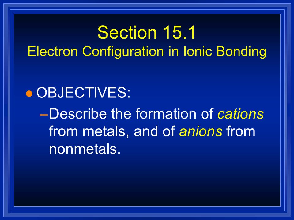 Section 15.1 Electron Configuration in Ionic Bonding
