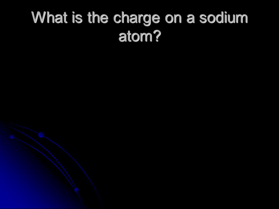 What is the charge on a sodium atom