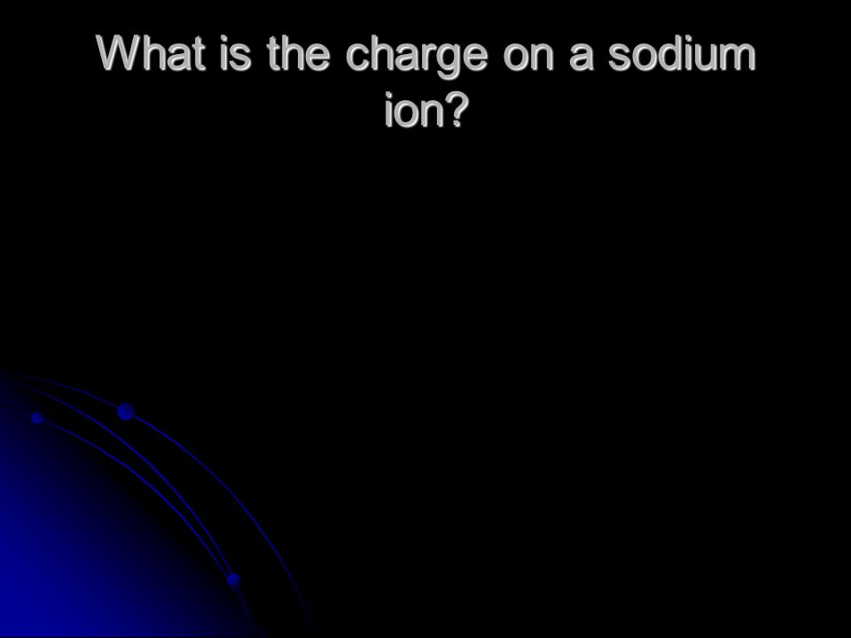 What is the charge on a sodium ion