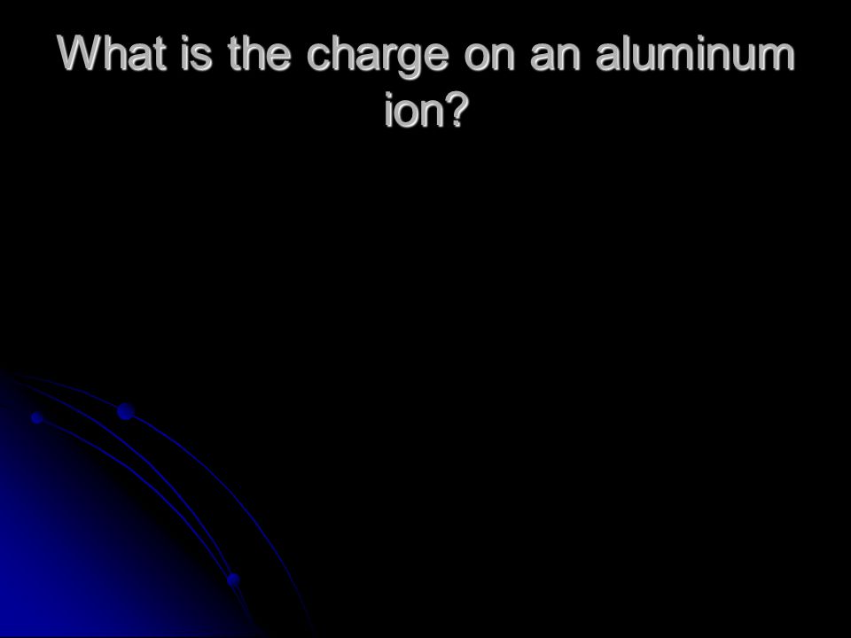 What is the charge on an aluminum ion