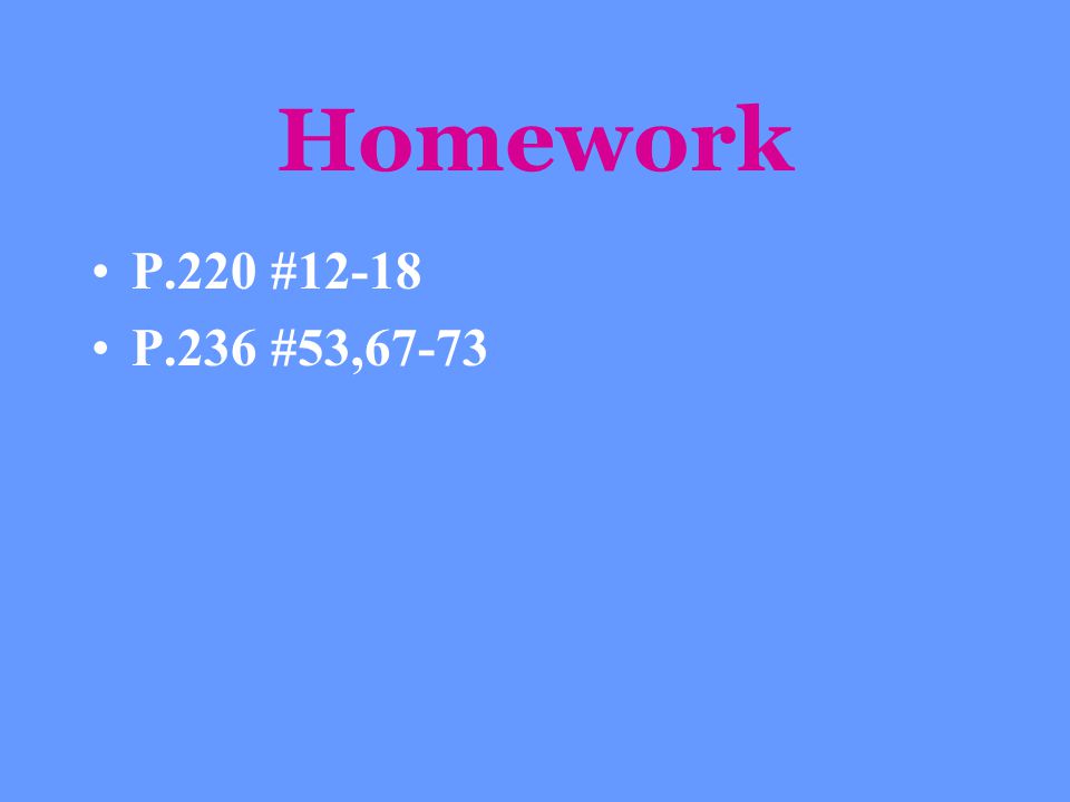 Homework P.220 #12-18 P.236 #53,67-73