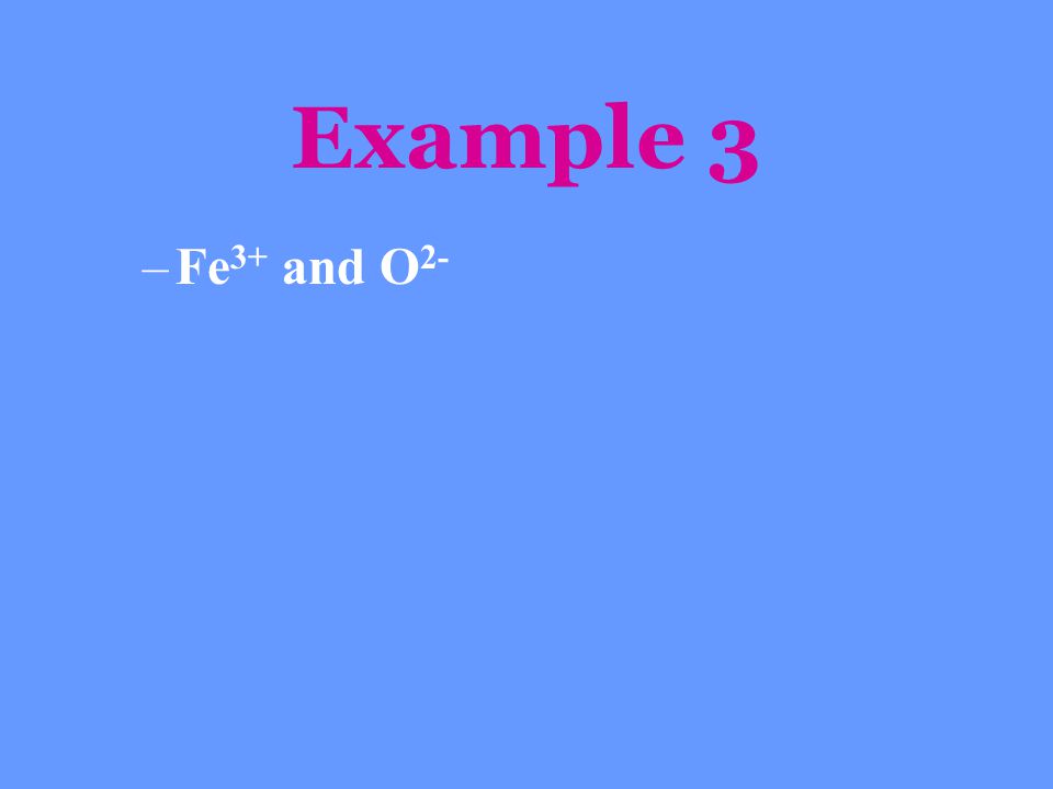 Example 3 Fe3+ and O2-