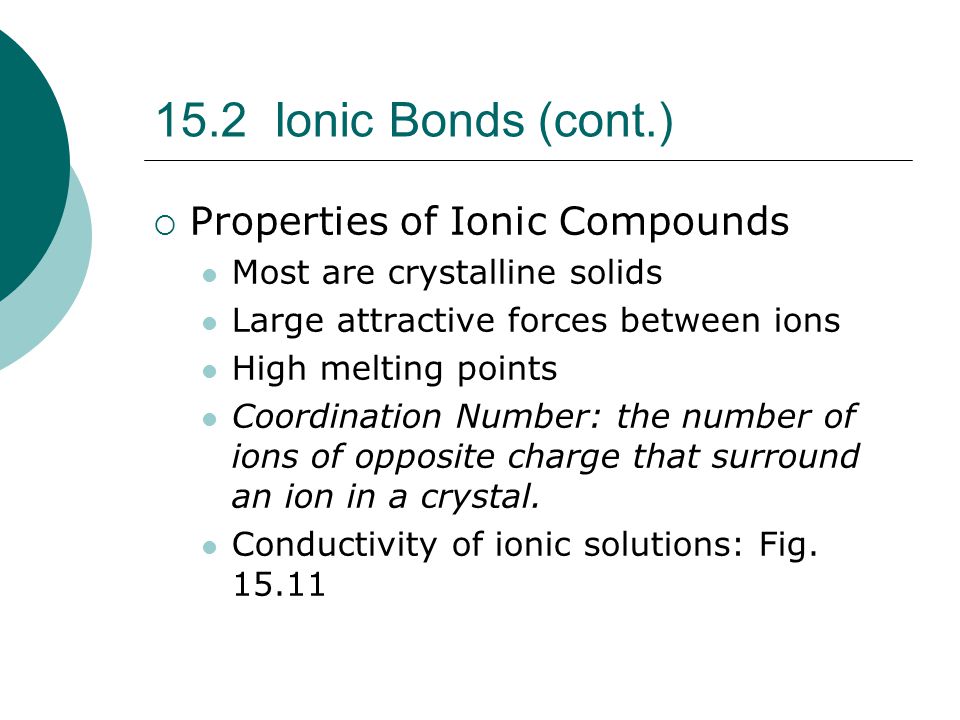 15.2 Ionic Bonds (cont.) Properties of Ionic Compounds