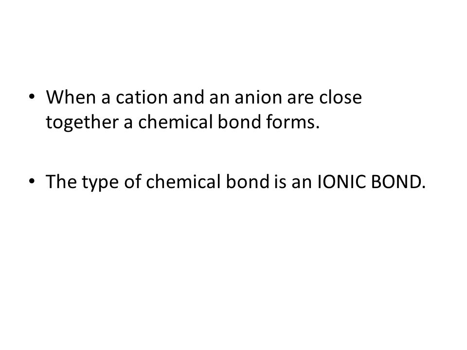 When a cation and an anion are close together a chemical bond forms.