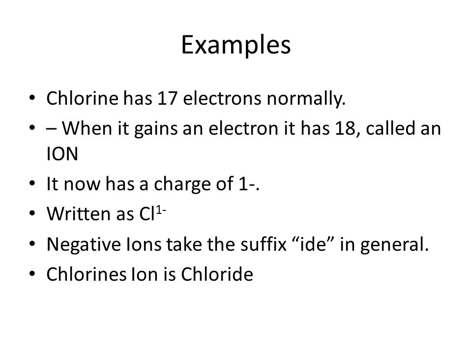 Examples Chlorine has 17 electrons normally.