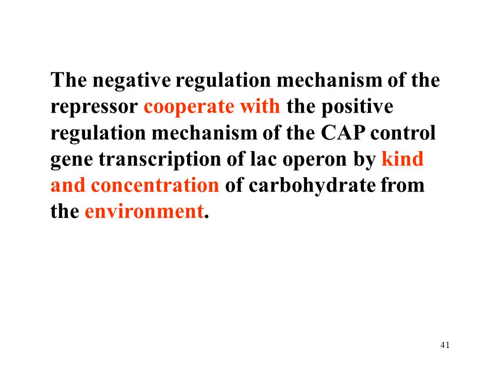 The negative regulation mechanism of the repressor cooperate with the positive regulation mechanism of the CAP control gene transcription of lac operon by kind and concentration of carbohydrate from the environment.