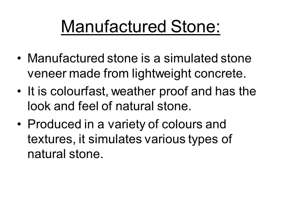 Manufactured Stone: Manufactured stone is a simulated stone veneer made from lightweight concrete.