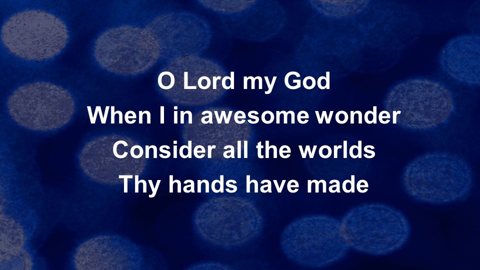 O Lord my God When I in awesome wonder Consider all the worlds Thy hands have made