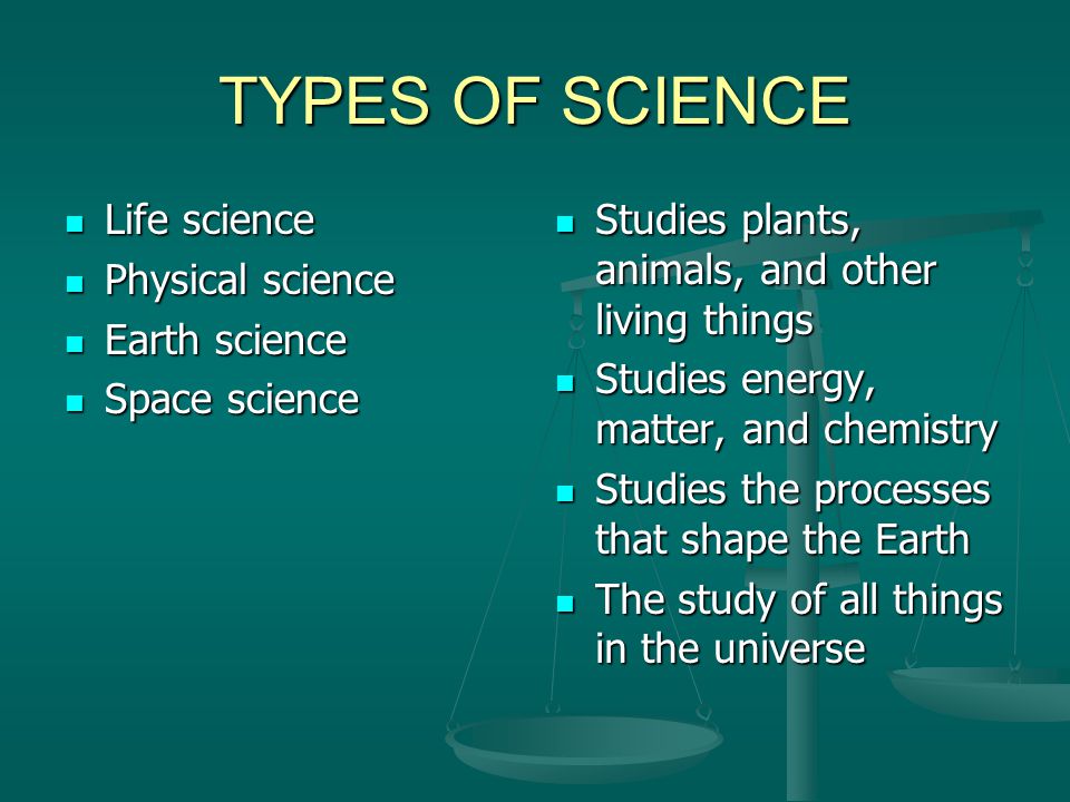 TYPES OF SCIENCE Life science Physical science Earth science