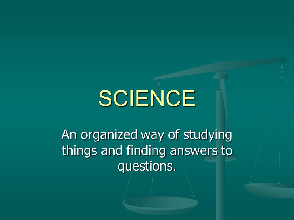 An organized way of studying things and finding answers to questions.