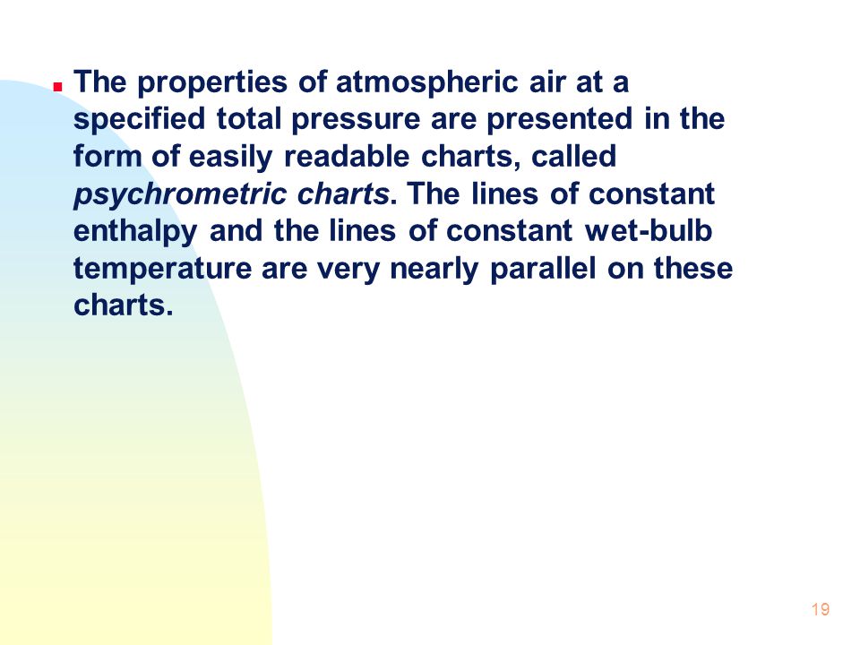 The properties of atmospheric air at a specified total pressure are presented in the form of easily readable charts, called psychrometric charts.