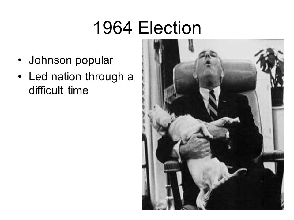 1964 Election Johnson popular Led nation through a difficult time