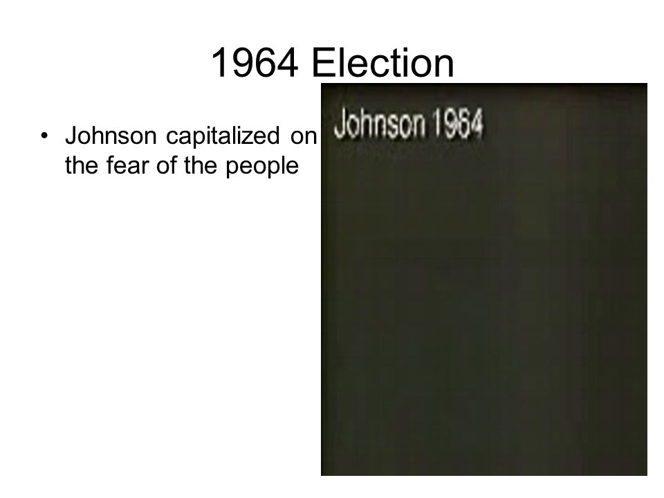 1964 Election Johnson capitalized on the fear of the people