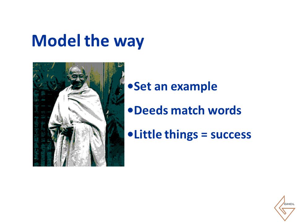 Model the way Set an example Deeds match words Little things = success