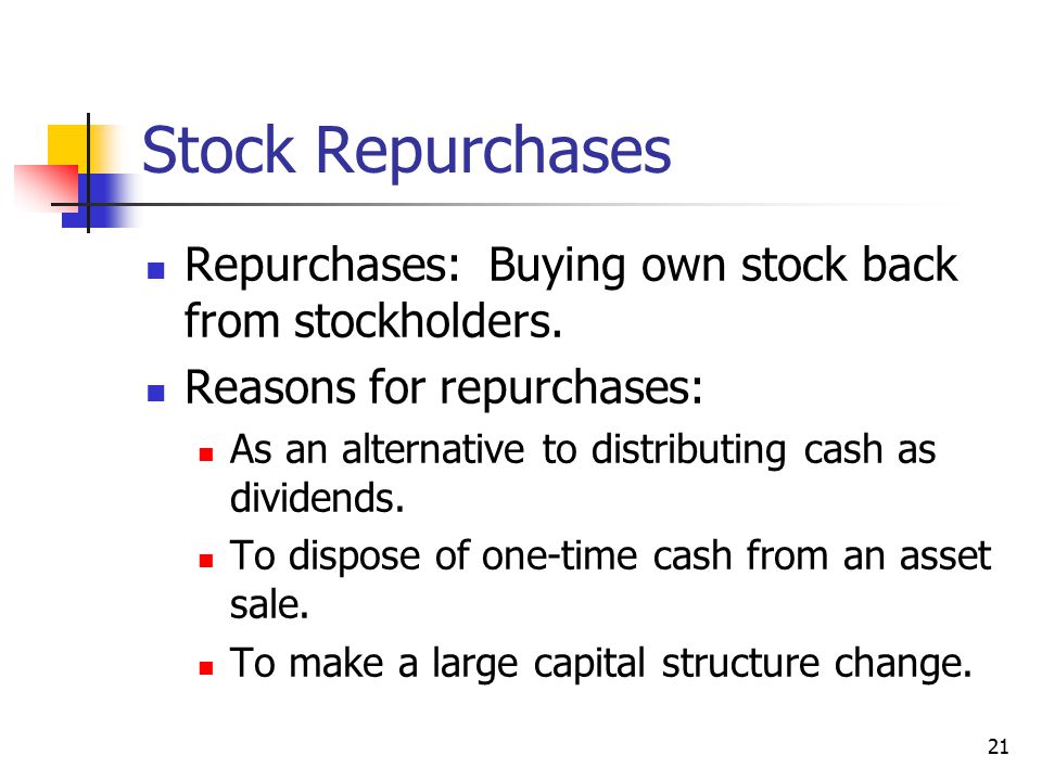 Stock Repurchases Repurchases: Buying own stock back from stockholders. Reasons for repurchases: