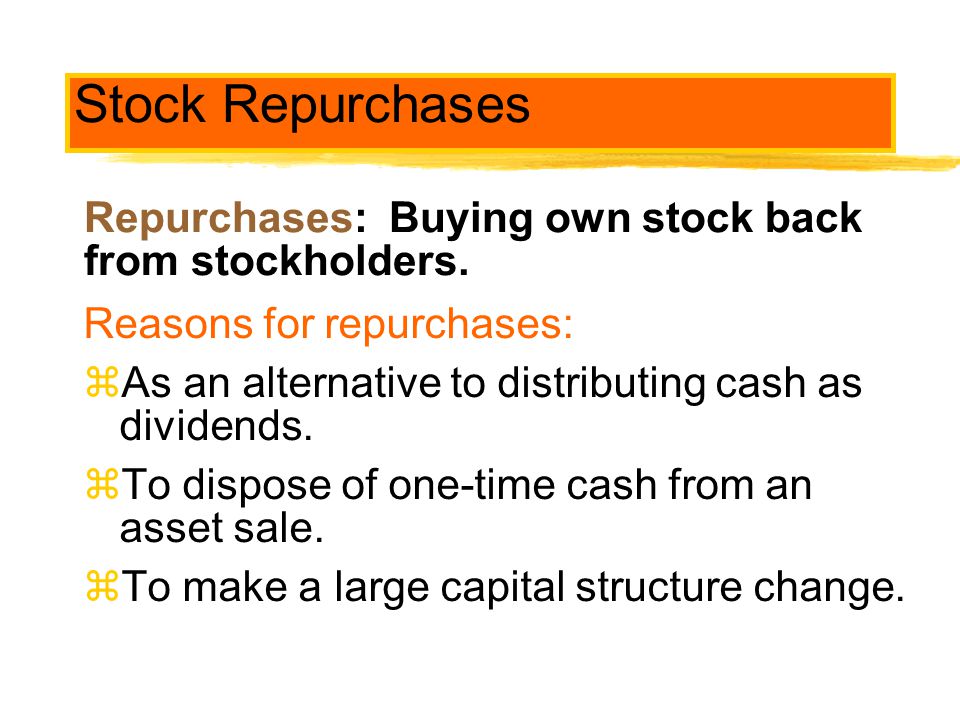 Stock Repurchases Reasons for repurchases: As an alternative to distributing cash as dividends. To dispose of one-time cash from an asset sale.