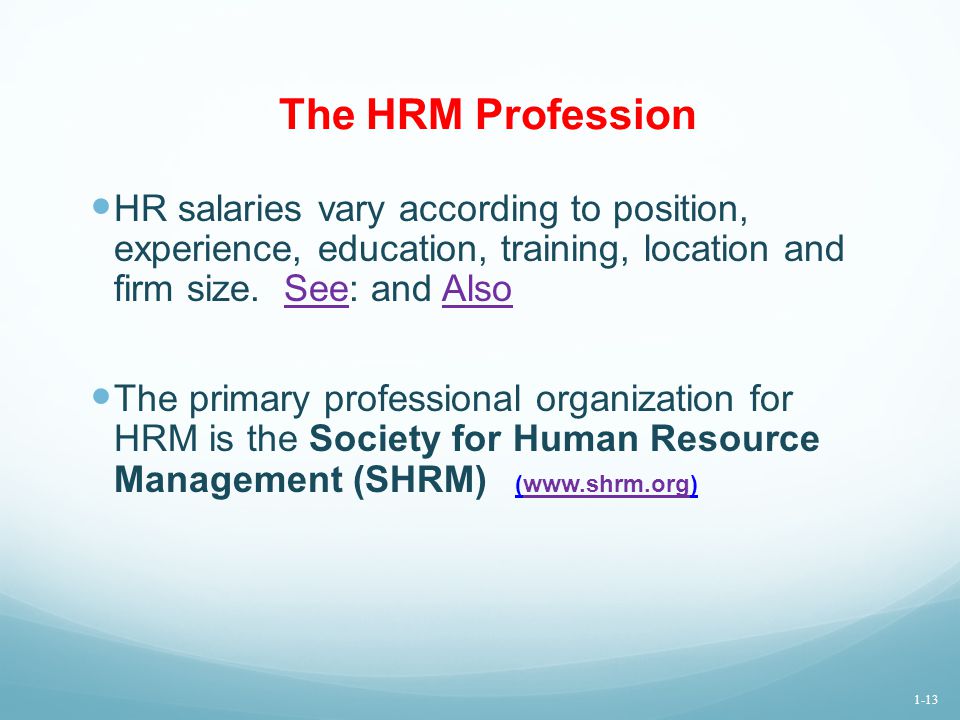 The HRM Profession HR salaries vary according to position, experience, education, training, location and firm size. See: and Also.