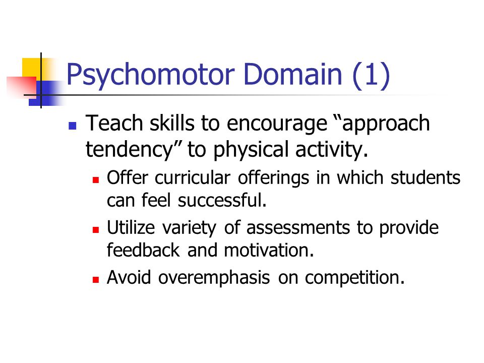 Psychomotor Domain (1) Teach skills to encourage approach tendency to physical activity.