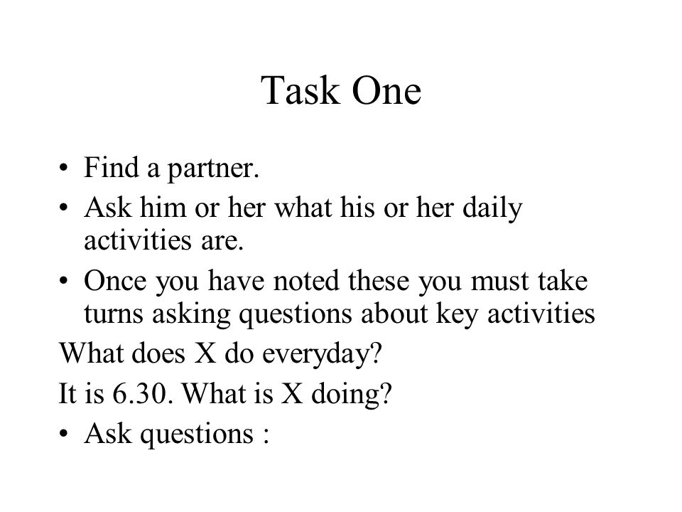 Task One Find a partner. Ask him or her what his or her daily activities are.