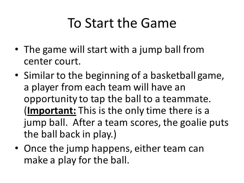 To Start the Game The game will start with a jump ball from center court.
