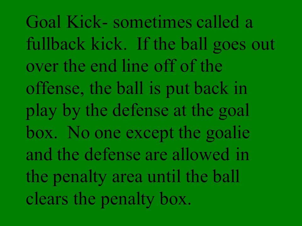 Goal Kick- sometimes called a fullback kick