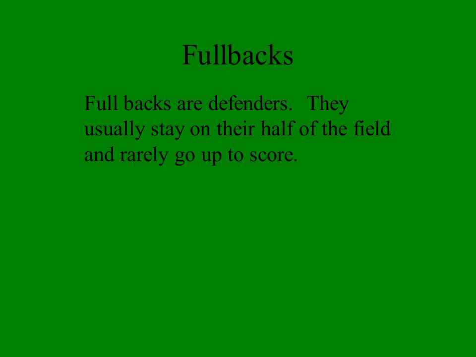 Fullbacks Full backs are defenders.