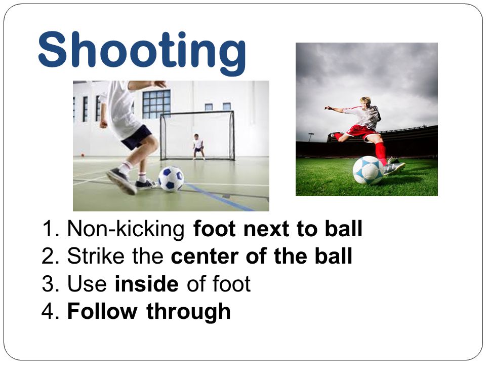 Shooting 1. Non-kicking foot next to ball