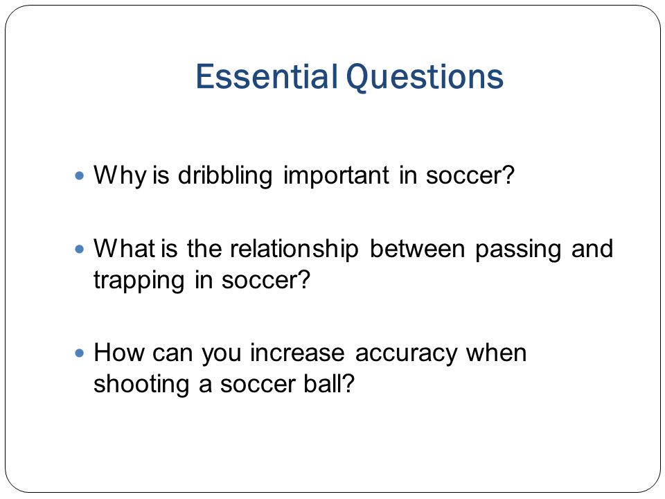 Essential Questions Why is dribbling important in soccer