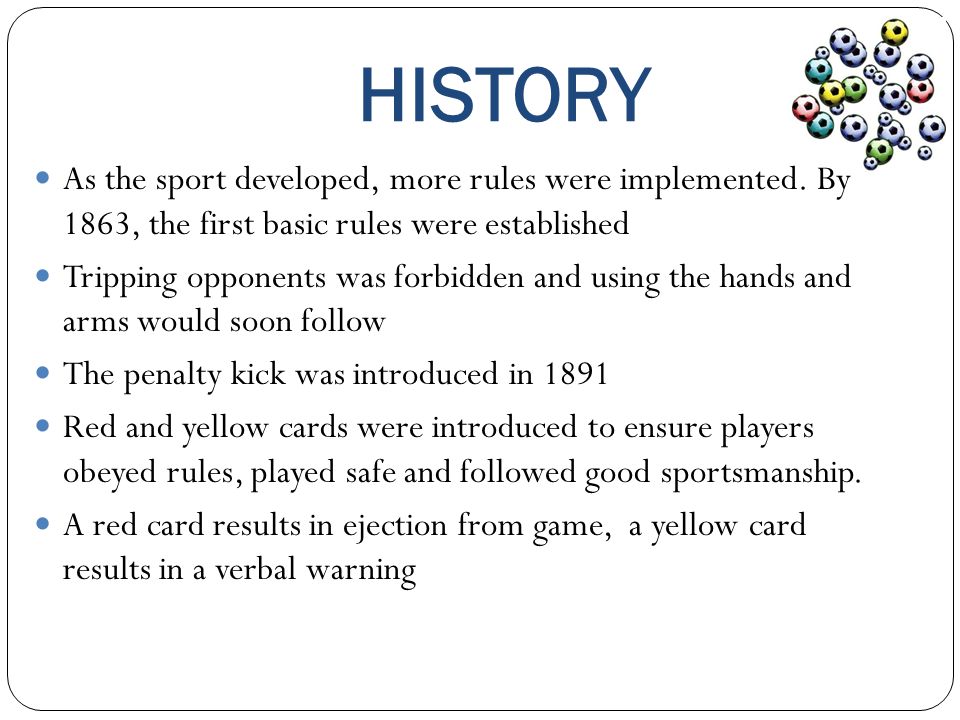 HISTORY As the sport developed, more rules were implemented. By 1863, the first basic rules were established.